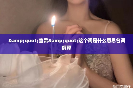 "宣贯"这个词是什么意思名词解释