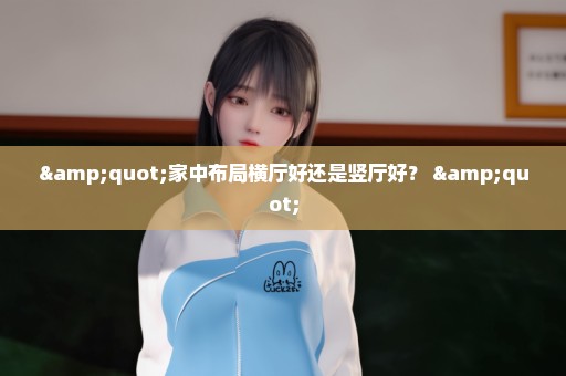 "家中布局横厅好还是竖厅好？ "