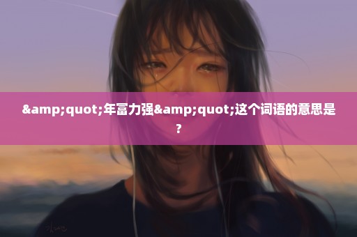 "年富力强"这个词语的意思是?