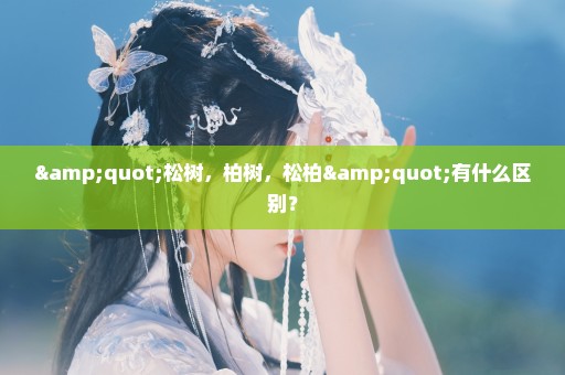 "松树，柏树，松柏"有什么区别？
