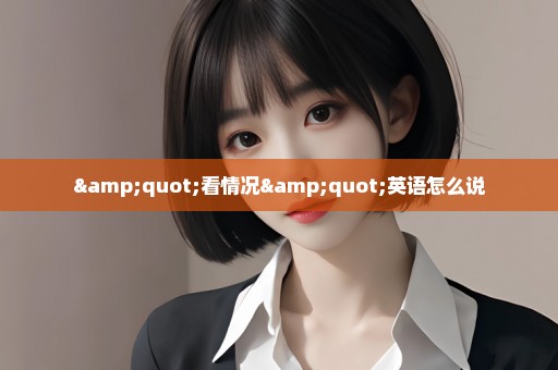 "看情况"英语怎么说