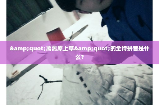 "离离原上草"的全诗拼音是什么？