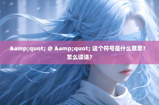 " @ " 这个符号是什么意思？ 怎么读法？