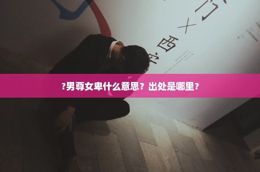 ?男尊女卑什么意思？出处是哪里？