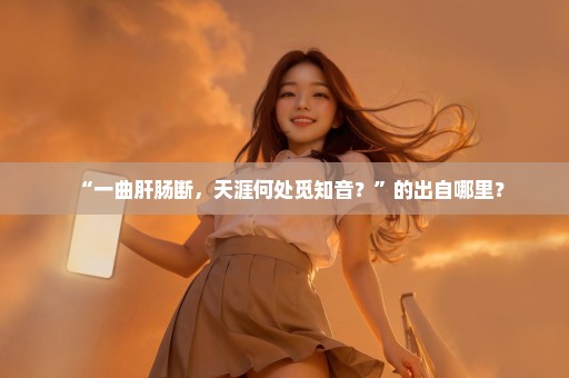 “一曲肝肠断，天涯何处觅知音？”的出自哪里？