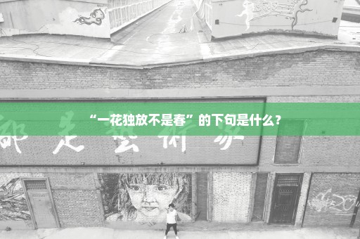 “一花独放不是春”的下句是什么？