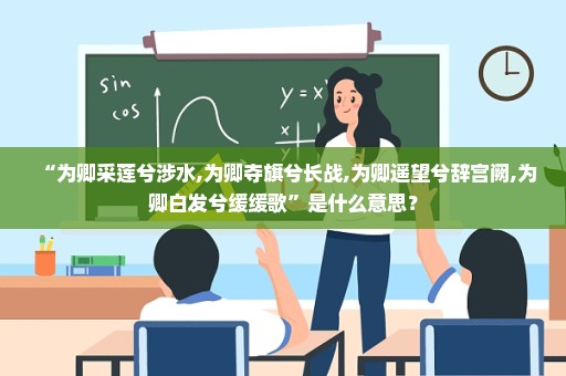 “为卿采莲兮涉水,为卿夺旗兮长战,为卿遥望兮辞宫阙,为卿白发兮缓缓歌”是什么意思？