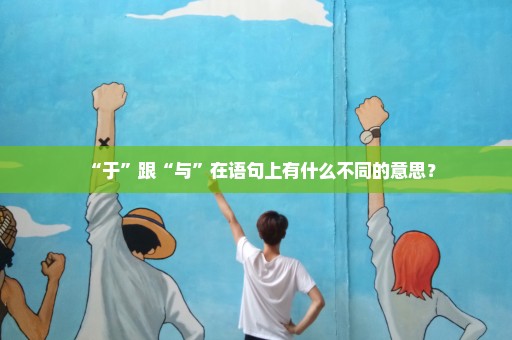 “于”跟“与”在语句上有什么不同的意思？