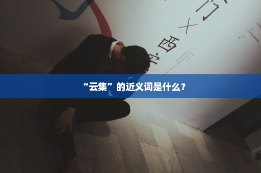 “云集”的近义词是什么？