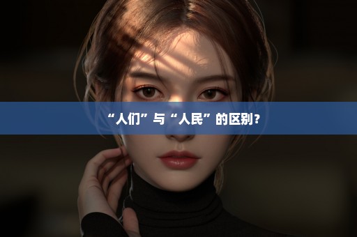 “人们”与“人民”的区别？