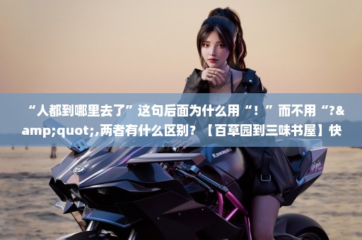 “人都到哪里去了”这句后面为什么用“！”而不用“?",两者有什么区别？【百草园到三味书屋】快快快快快快