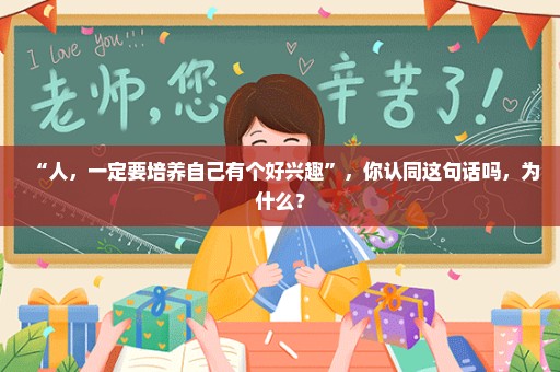 “人，一定要培养自己有个好兴趣”，你认同这句话吗，为什么？