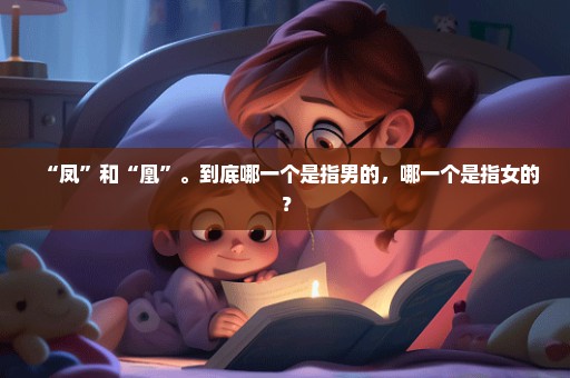“凤”和“凰”。到底哪一个是指男的，哪一个是指女的？