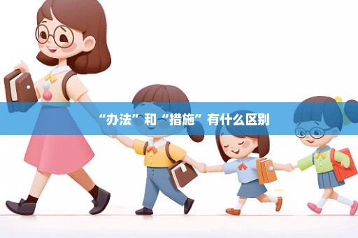 “办法”和“措施”有什么区别