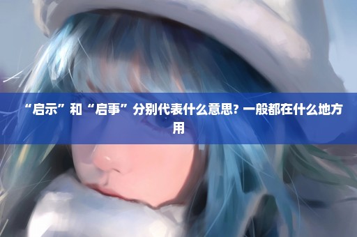 “启示”和“启事”分别代表什么意思? 一般都在什么地方用