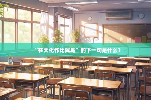 “在天化作比翼鸟”的下一句是什么？