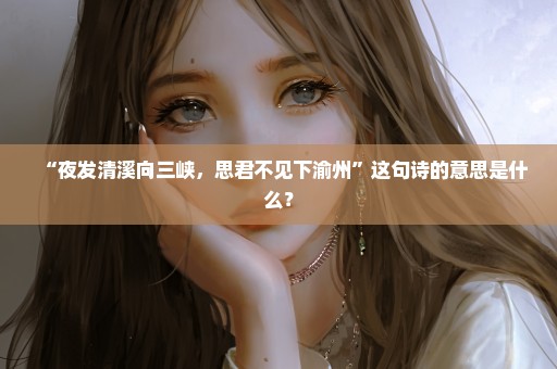 “夜发清溪向三峡，思君不见下渝州”这句诗的意思是什么？