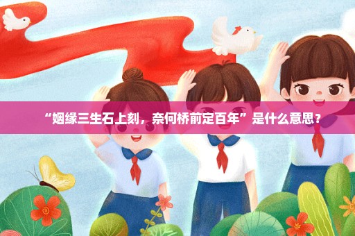“姻缘三生石上刻，奈何桥前定百年”是什么意思？