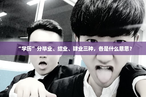 “学历”分毕业、结业、肄业三种，各是什么意思？