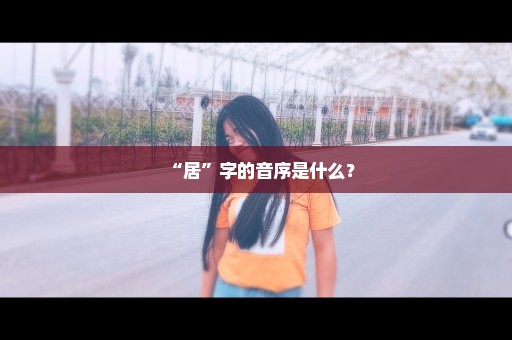 “居”字的音序是什么？