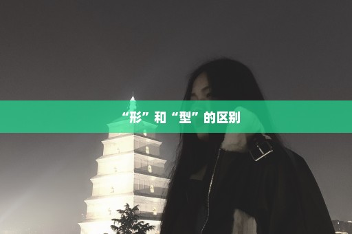 “形”和“型”的区别