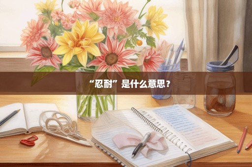 “忍耐”是什么意思？