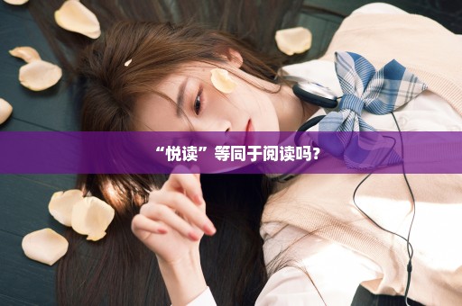 “悦读”等同于阅读吗？