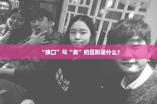 “接口”与“类”的区别是什么？