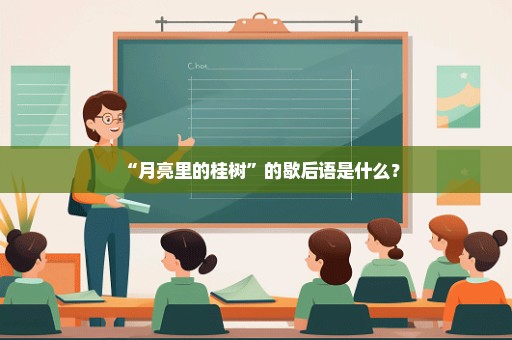 “月亮里的桂树”的歇后语是什么？