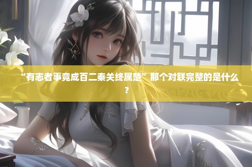 “有志者事竟成百二秦关终属楚”那个对联完整的是什么？