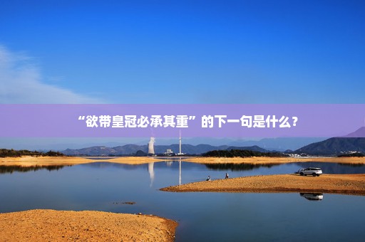 “欲带皇冠必承其重”的下一句是什么？