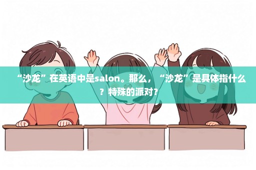 “沙龙”在英语中是salon。那么，“沙龙”是具体指什么？特殊的派对？
