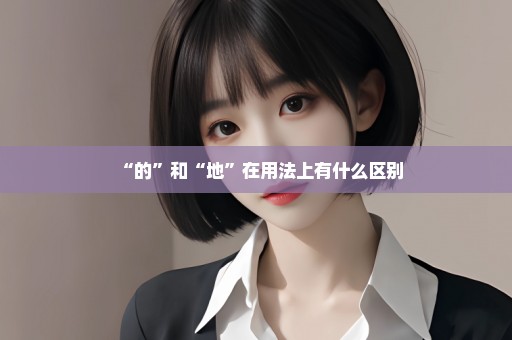 “的”和“地”在用法上有什么区别