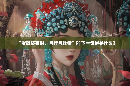 “聚散终有时，且行且珍惜”的下一句是是什么？