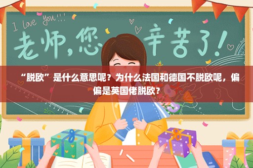 “脱欧”是什么意思呢？为什么法国和德国不脱欧呢，偏偏是英国佬脱欧？