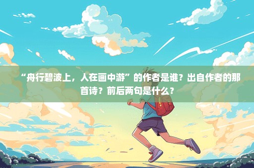 “舟行碧波上，人在画中游”的作者是谁？出自作者的那首诗？前后两句是什么？