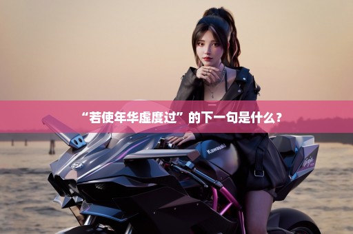 “若使年华虚度过”的下一句是什么？