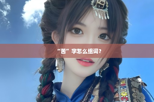 “苦”字怎么组词？