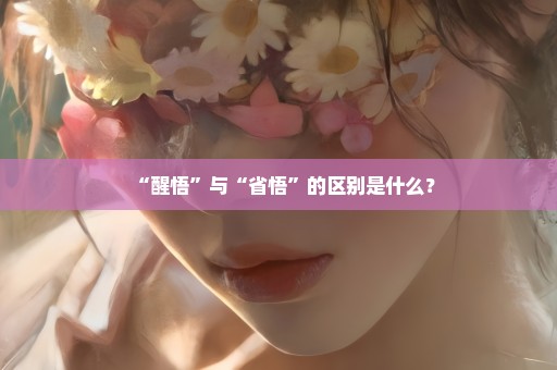 “醒悟”与“省悟”的区别是什么？