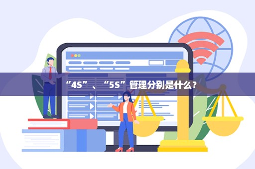 “4S”、“5S”管理分别是什么？