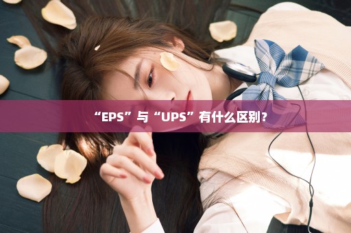 “EPS”与“UPS”有什么区别？