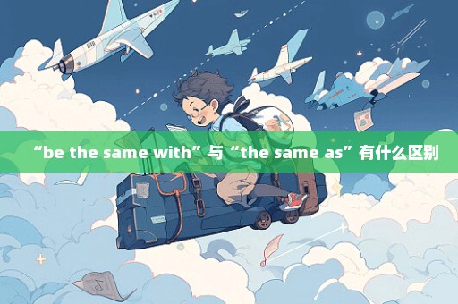 “be the same with”与“the same as”有什么区别