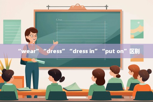 “wear”“dress”“dress in”“put on”区别