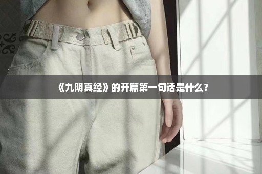 《九阴真经》的开篇第一句话是什么？