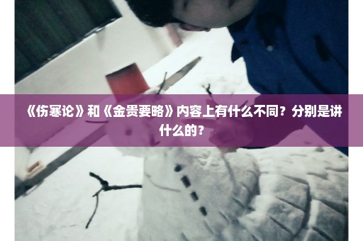 《伤寒论》和《金贵要略》内容上有什么不同？分别是讲什么的？