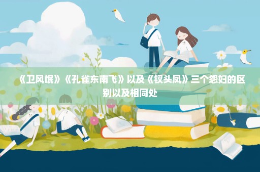 《卫风氓》《孔雀东南飞》以及《钗头凤》三个怨妇的区别以及相同处