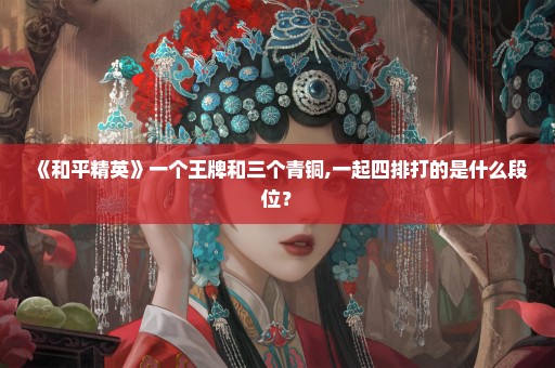 《和平精英》一个王牌和三个青铜,一起四排打的是什么段位？