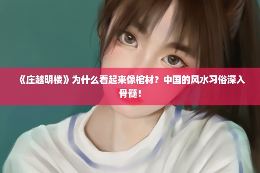 《庄越明楼》为什么看起来像棺材？中国的风水习俗深入骨髓！
