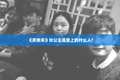 《庆余年》长公主是皇上的什么人?