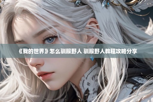《我的世界》怎么驯服野人 驯服野人教程攻略分享